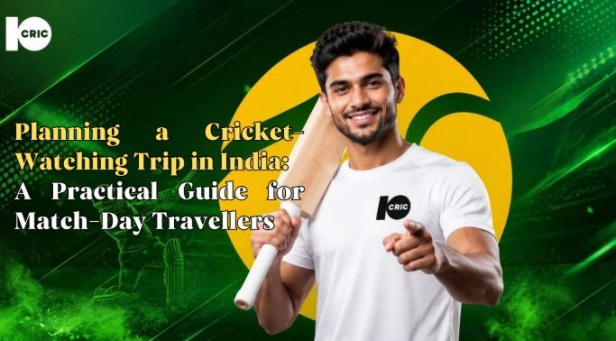 Planning a cricket-watching trip in India: a practical guide for match-day travellers